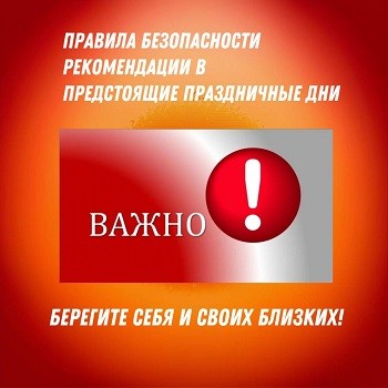 Правила безопасности и рекомендации в предстоящие праздничные дни! Правила безопасности и рекомендации в предстоящие праздничные дни!